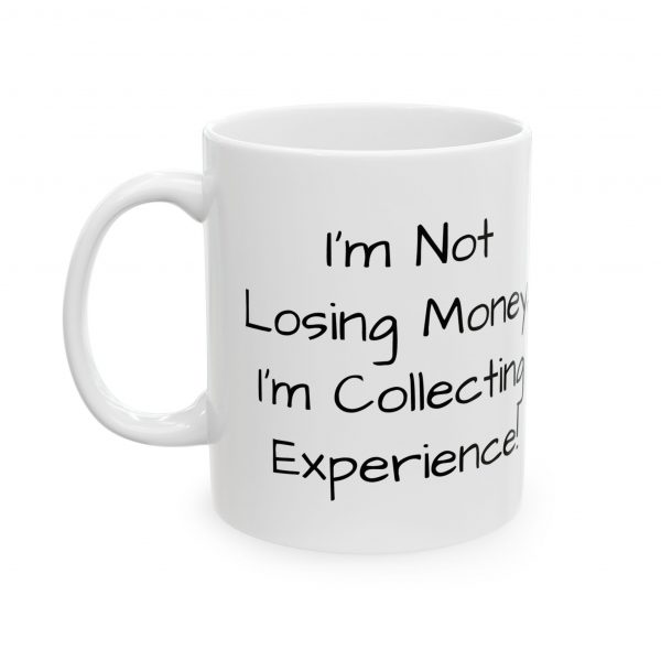 I'm Not Losing Money, I'm Collecting Experience Ceramic Mug, (11oz, 15oz) - Image 4